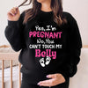 Yes, I'M Pregnant, No You Can'T Touch My Belly T-Shirt, Sweatshirt & Hoodie – Funny Maternity Gift, Baby Shower & Valentine’S Day Apparel