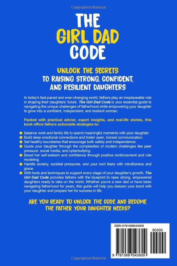 The Girl Dad Code: a Father’S Guide to Unlocking the Secrets to Raising Strong, Confident, and Resilient Daughters; First-Time Dad Parenting from Infant, Toddler to Teenager