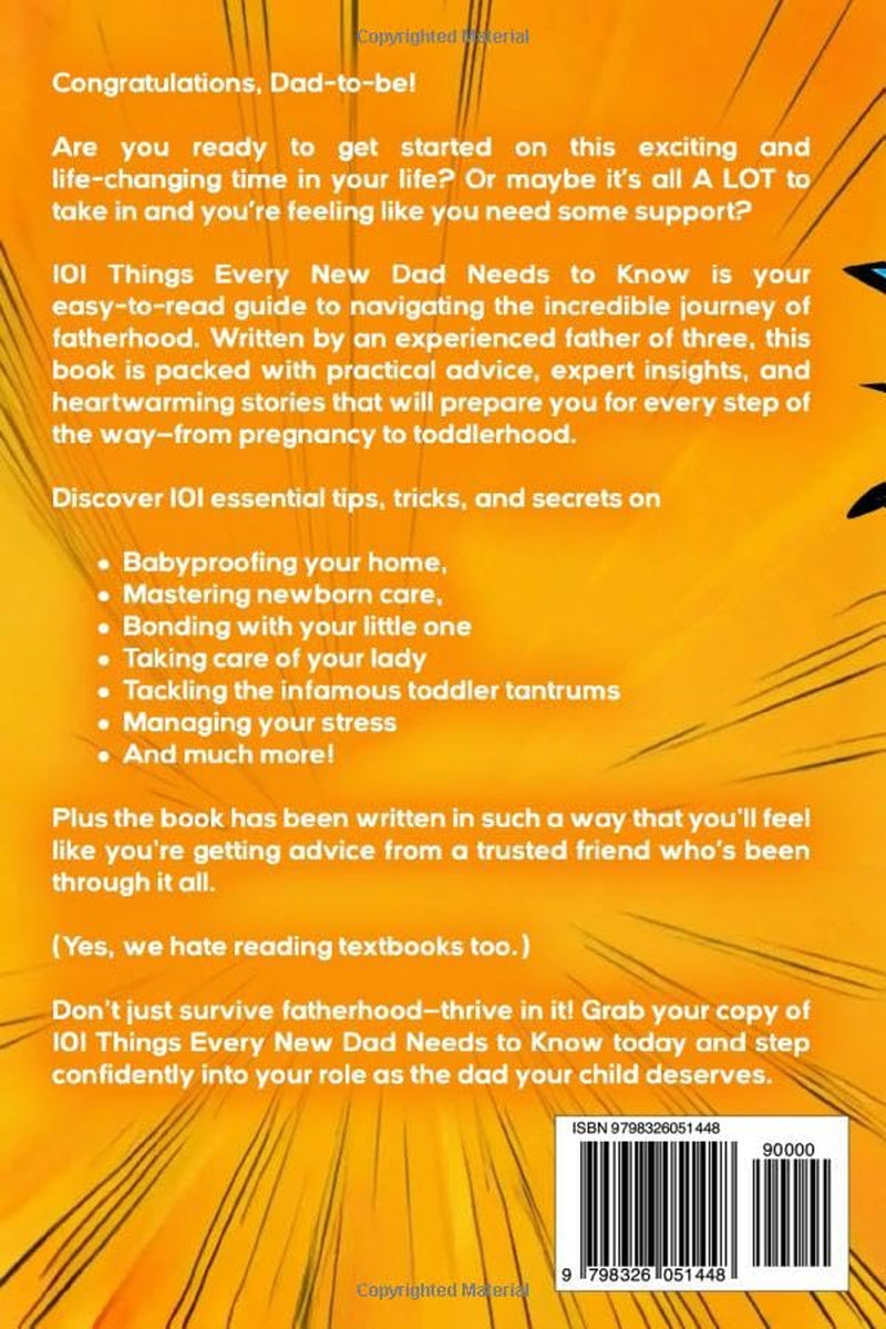 101 Things Every New Dad Needs to Know: a First Time Father'S Handbook on Navigating Pregnancy, Taking Care of Your Newborn Baby and Partner, Managing Your Stress, Handling the Toddler Stage, and Much More!